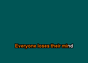 Everyone loses their mind