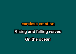 careless emotion

Rising and falling waves

0n the ocean