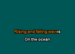 Rising and falling waves

0n the ocean