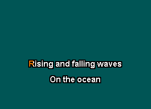 careless emotion

Rising and falling waves

0n the ocean