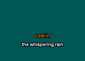 Lost in

the whispering rain