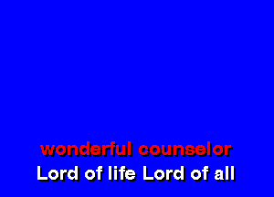 Lord of life Lord of all