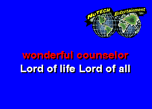 Lord of life Lord of all
