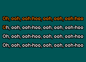 0h, ooh, ooh-hoo, ooh, ooh, ooh-hoo
0h, ooh, ooh-hoo, ooh, ooh, ooh-hoo
0h, ooh, ooh-hoo, ooh, ooh, ooh-hoo

0h, ooh, ooh-hoo, ooh, ooh, ooh-hoo