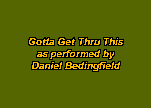 Gotta Get Thru This

as performed by
Daniel Bedingfield