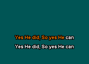 Yes He did, So yes He can

Yes He did. So yes He can