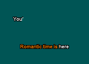 Romantic time is here