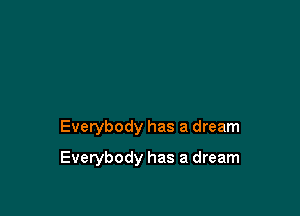 Everybody has a dream

Everybody has a dream