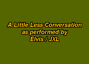 A Little Less Conversation

as performed by
Elvis JXL