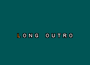 LONG OUTRO