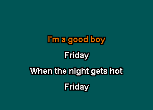 rn1agoodboy
F day
When the night gets hot

F day