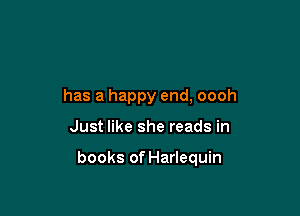 has a happy end, oooh

Just like she reads in

books of Harlequin