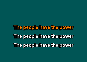 The people have the power

The people have the power

The people have the power