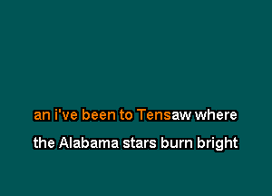 an i've been to Tensaw where

the Alabama stars burn bright