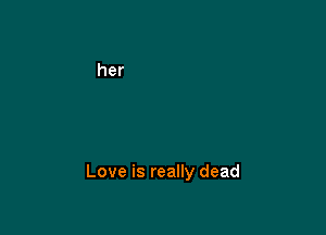 Love is really dead