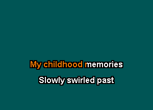 My childhood memories

Slowly swirled past
