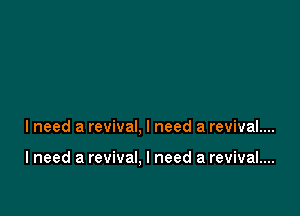 I need a revival, I need a revival....

I need a revival, I need a revival....