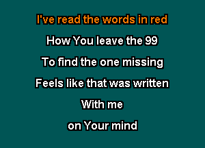 I've read the words in red

How You leave the 99

To fund the one missing

Feels like that was written
With me

on Your mind