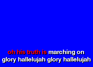 his truth is marching on
glory hallelujah glory hallelujah