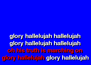 glory hallelujah hallelujah
glory hallelujah hallelujah

glory hallelujah
