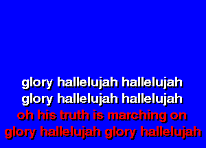 glory hallelujah hallelujah
glory hallelujah hallelujah
