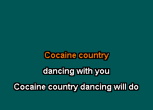 Cocaine country

dancing with you

Cocaine country dancing will do
