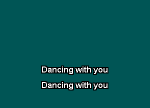 Dancing with you

Dancing with you
