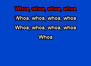 Whoa, whoa, whoa, whoa

Whoa, whoa, whoa, whoa

Whoa, whoa, whoa, whoa

Whoa