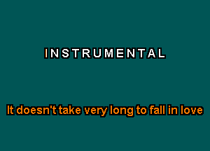 INSTRUMENTAL

It doesn't take very long to fall in love