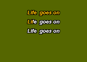 Life goes on

Life goes on

Life goes on
