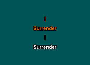 l
Surrender
I

Surrender