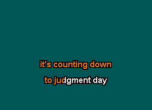 it's counting down

tojudgment day