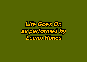 Life Goes On

as performed by
Leann Rimes