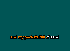 and my pockets full of sand