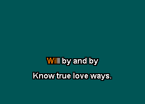 Will by and by

Knowtrue love ways.