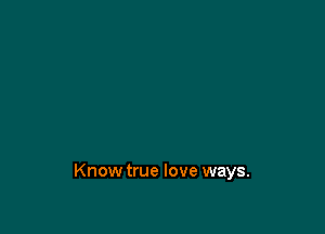 Knowtrue love ways.