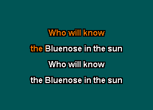 Who will know
the Bluenose in the sun

Who will know

the Bluenose in the sun