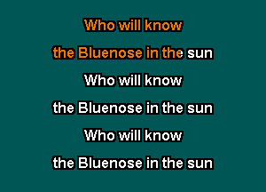 Who will know

the Bluenose in the sun
Who will know

the Bluenose in the sun

Who will know

the Bluenose in the sun