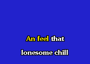 An feel that

lonesome chill