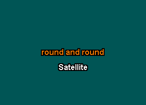 round and round

Satellite