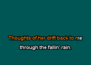 Thoughts of her drift back to me

through the fallin' rain.