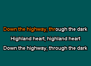 Down the highway, through the dark
Highland heart, highland heart
Down the highway, through the dark