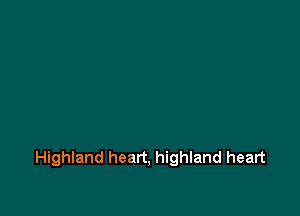 Highland heart, highland heart