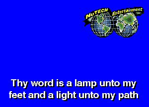 Thy word is a lamp unto my
feet and a light unto my path
