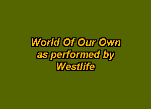 World Of Our Own

as performed by
Westh'fe
