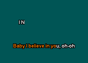 Babyl believe in you, oh-oh