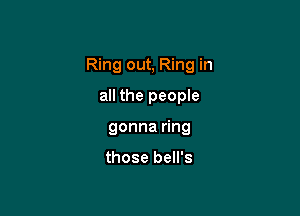 Ring out, Ring in

all the people
gonna ring

those bell's