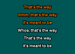 That's the way
mmm, that's the way

it's meant to be

Whoa, that's the way

That's the way

it's meant to be