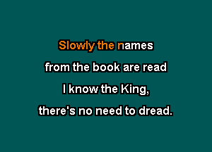 Slowly the names

from the book are read

I know the King,

there's no need to dread.