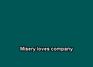 Misery loves company